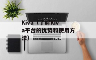 Kiva（了解Kiva平台的优势和使用方法）