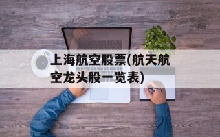 上海航空股票(航天航空龙头股一览表)