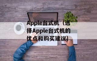 Apple台式机（选择Apple台式机的优点和购买建议）