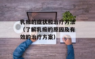 乳痂的症状和治疗方法（了解乳痂的原因及有效的治疗方案）