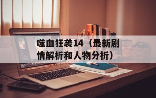 噬血狂袭14（最新剧情解析和人物分析）