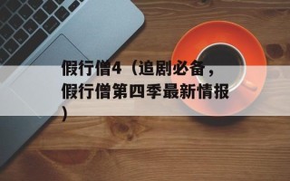 假行僧4（追剧必备，假行僧第四季最新情报）