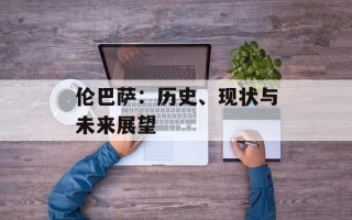 伦巴萨：历史、现状与未来展望