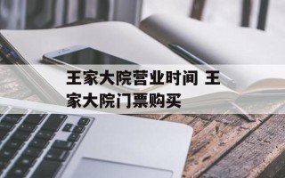 王家大院营业时间 王家大院门票购买