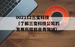 002112三变科技（了解三变科技公司的发展历程和业务领域）