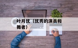 叶月优（优秀的演员和舞者）