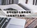 台可以加什么偏旁组词(台能加什么偏旁)