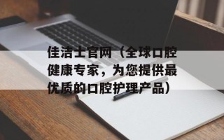 佳洁士官网（全球口腔健康专家，为您提供最优质的口腔护理产品）