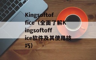 Kingsoftoffice（全面了解Kingsoftoffice软件及其使用技巧）