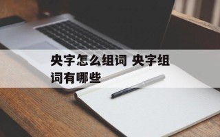央字怎么组词 央字组词有哪些