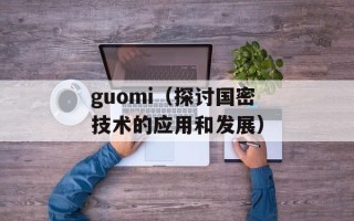 guomi（探讨国密技术的应用和发展）
