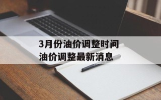 3月份油价调整时间 油价调整最新消息
