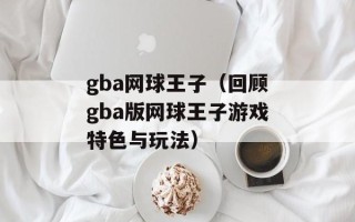 gba网球王子（回顾gba版网球王子游戏特色与玩法）