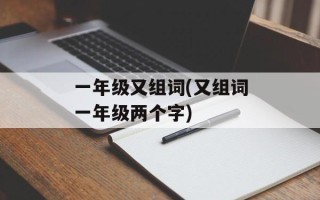 一年级又组词(又组词一年级两个字)
