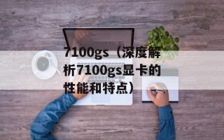 7100gs（深度解析7100gs显卡的性能和特点）
