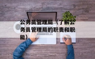 公务员管理局（了解公务员管理局的职责和职能）