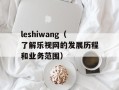 leshiwang（了解乐视网的发展历程和业务范围）