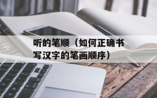 听的笔顺（如何正确书写汉字的笔画顺序）
