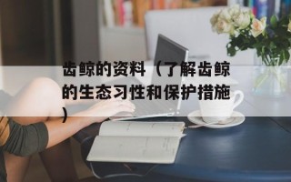 齿鲸的资料（了解齿鲸的生态习性和保护措施）