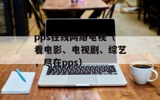 pps在线网络电视（看电影、电视剧、综艺，尽在pps）