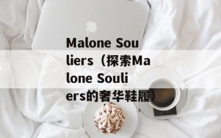 Malone Souliers（探索Malone Souliers的奢华鞋履）