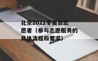 北京2022冬奥会志愿者（参与志愿服务的具体流程和要求）