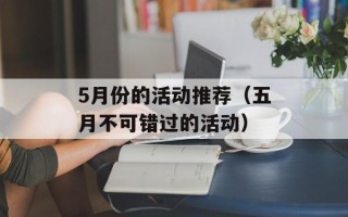 5月份的活动推荐（五月不可错过的活动）