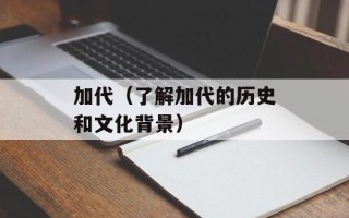 加代（了解加代的历史和文化背景）