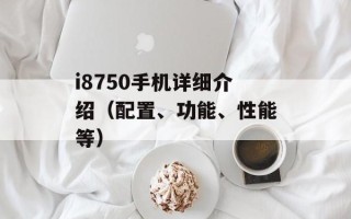 i8750手机详细介绍（配置、功能、性能等）