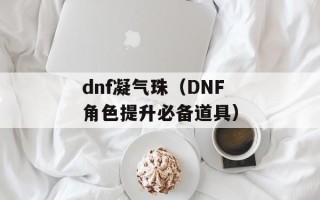 dnf凝气珠（DNF角色提升必备道具）