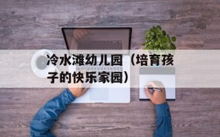 冷水滩幼儿园（培育孩子的快乐家园）
