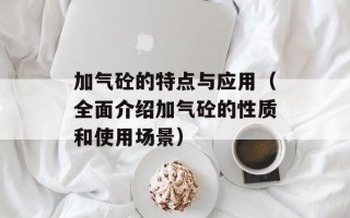 加气砼的特点与应用（全面介绍加气砼的性质和使用场景）