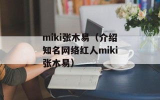 miki张木易（介绍知名网络红人miki张木易）