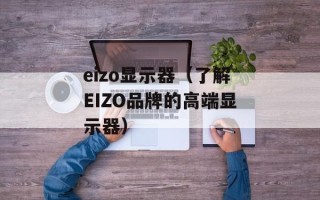 eizo显示器（了解EIZO品牌的高端显示器）