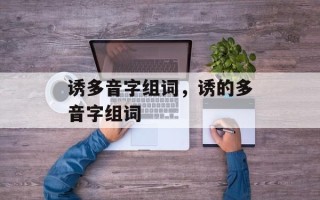 诱多音字组词，诱的多音字组词