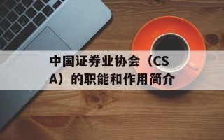 中国证券业协会（CSA）的职能和作用简介
