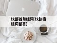 杖部首和组词(杖拼音组词部首)