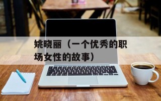 姚晓丽（一个优秀的职场女性的故事）