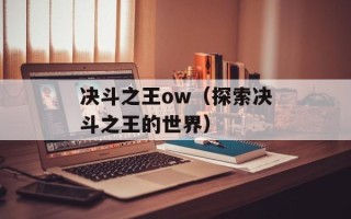 决斗之王ow（探索决斗之王的世界）