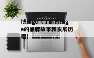 博瑞ge（了解博瑞ge的品牌故事和发展历程）