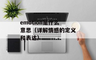 emotion是什么意思（详解情感的定义和表达）