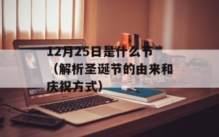 12月25日是什么节（解析圣诞节的由来和庆祝方式）