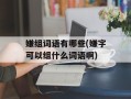 嫌组词语有哪些(嫌字可以组什么词语啊)