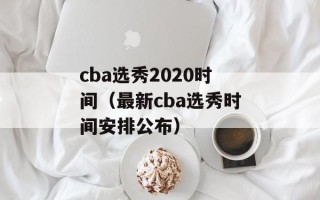 cba选秀2020时间（最新cba选秀时间安排公布）