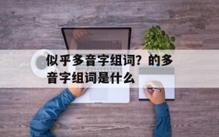 似乎多音字组词？的多音字组词是什么
