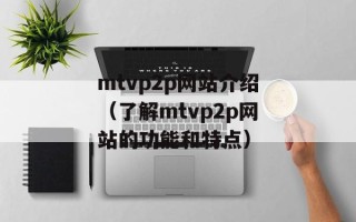 mtvp2p网站介绍（了解mtvp2p网站的功能和特点）
