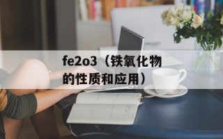 fe2o3（铁氧化物的性质和应用）