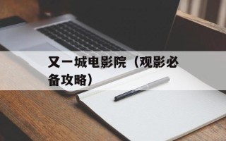 又一城电影院（观影必备攻略）