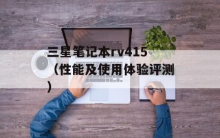 三星笔记本rv415（性能及使用体验评测）