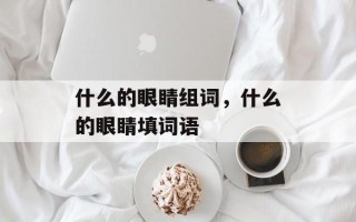 什么的眼睛组词，什么的眼睛填词语